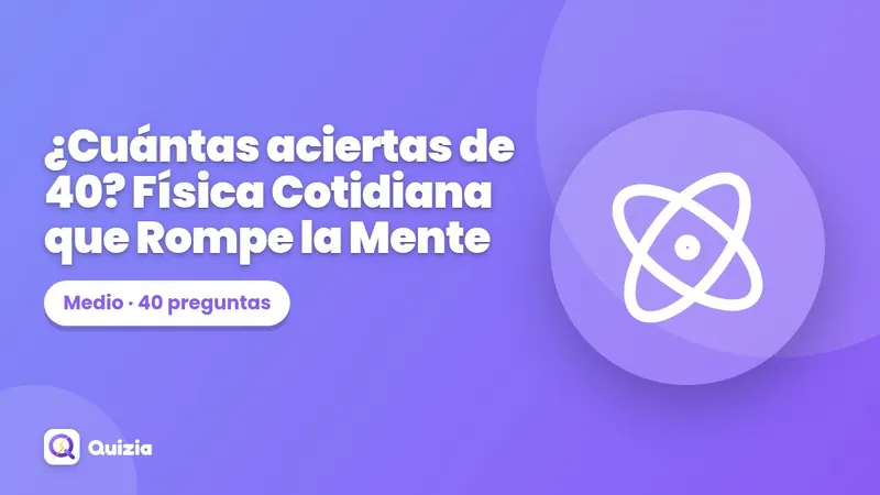 ¿Cuántas aciertas de 40? Física Cotidiana que Rompe la Mente 🔬