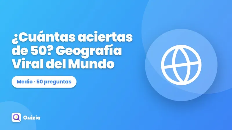 ¿Cuántas aciertas de 50? Geografía Viral del Mundo 🌍🔥