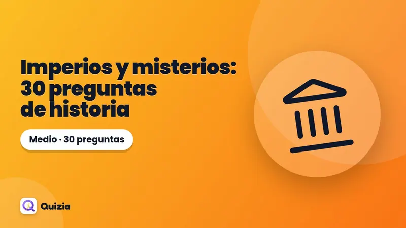 Imperios y misterios: 30 preguntas de historia