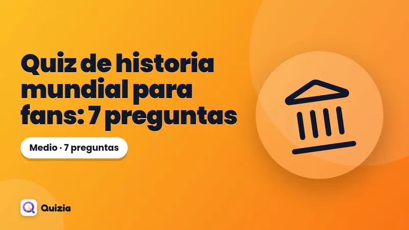 Quiz de historia mundial para fans: 7 preguntas