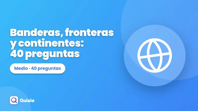 Banderas, fronteras y continentes: 40 preguntas