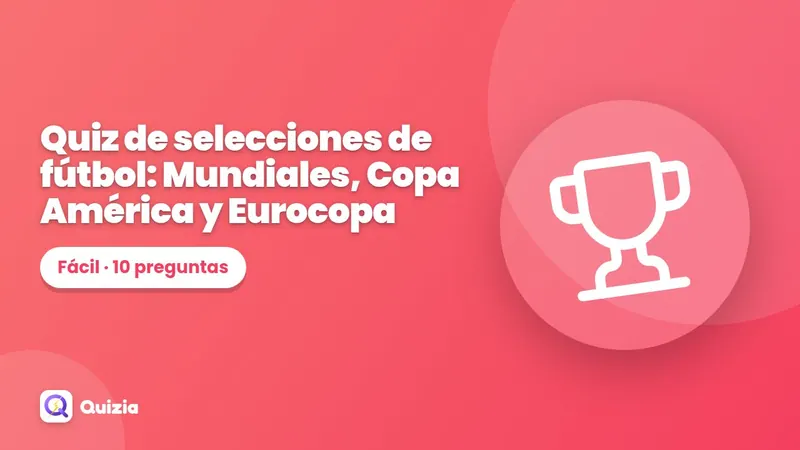 Quiz de selecciones de fútbol: Mundiales, Copa América y Eurocopa