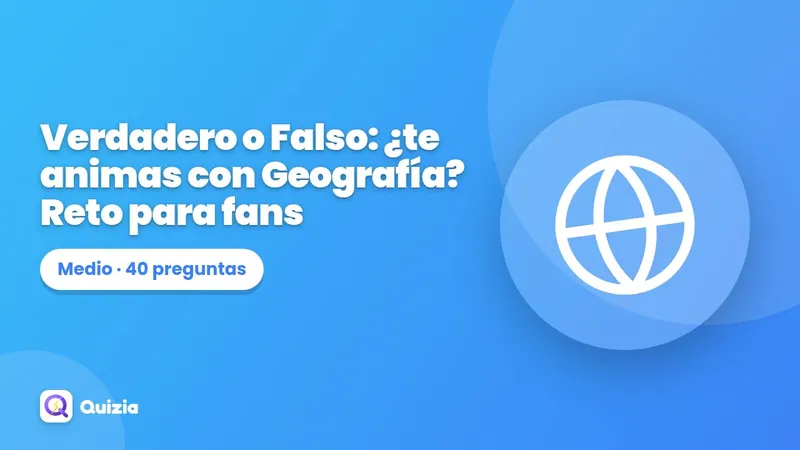 Verdadero o Falso: ¿te animas con Geografía? Reto para fans ⭐